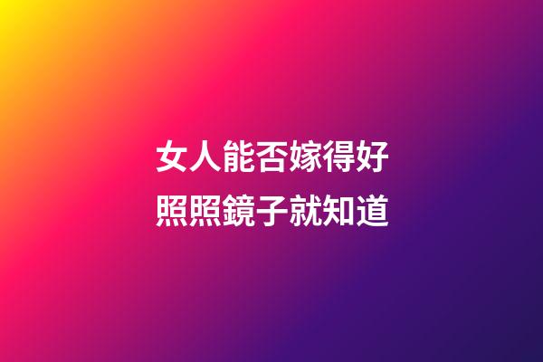 女人能否嫁得好照照鏡子就知道