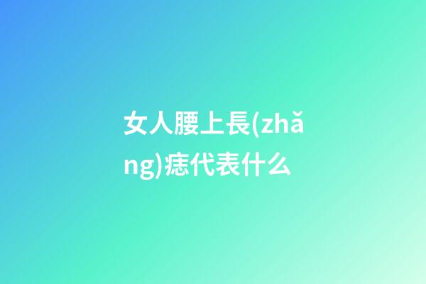 女人腰上長(zhǎng)痣代表什么