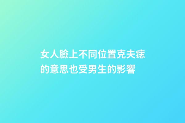 女人臉上不同位置克夫痣的意思?也受男生的影響
