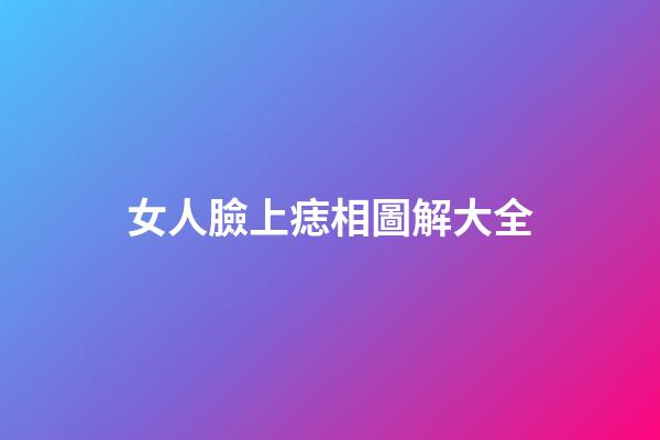女人臉上痣相圖解大全
