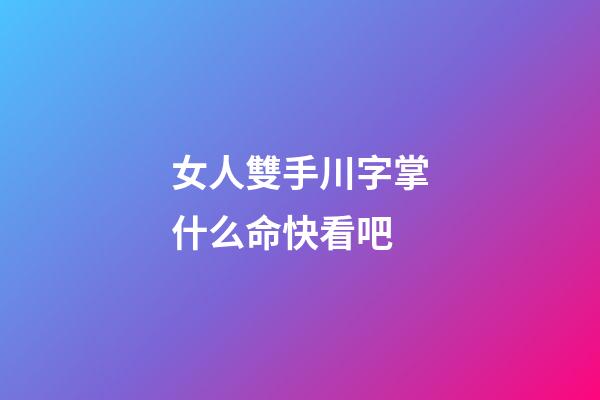 女人雙手川字掌什么命快看吧