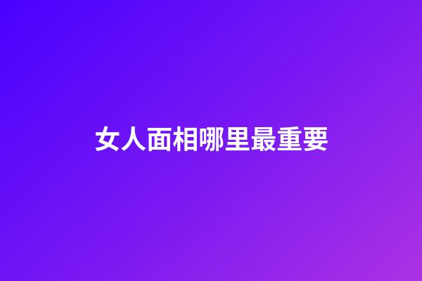 女人面相哪里最重要