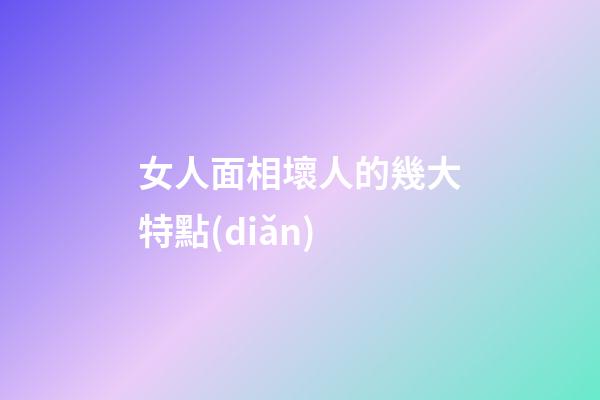 女人面相壞人的幾大特點(diǎn)