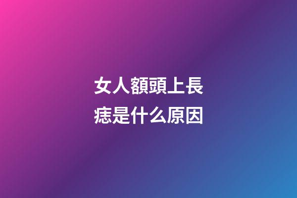 女人額頭上長痣是什么原因