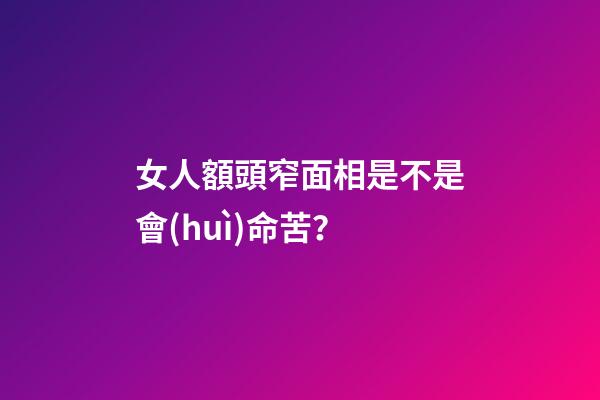 女人額頭窄面相是不是會(huì)命苦？