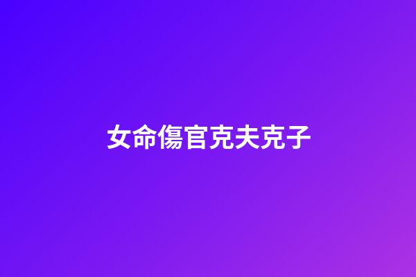 女命傷官克夫克子