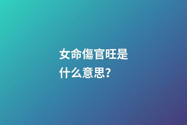 女命傷官旺是什么意思？