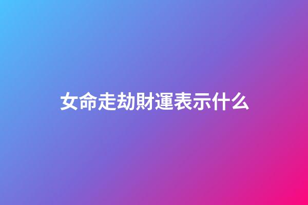 女命走劫財運表示什么