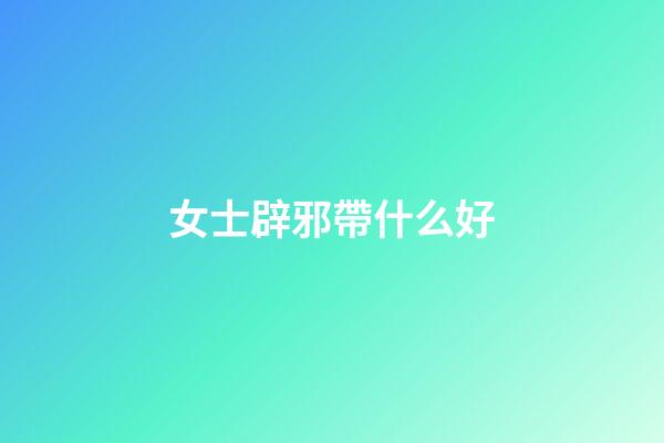 女士辟邪帶什么好
