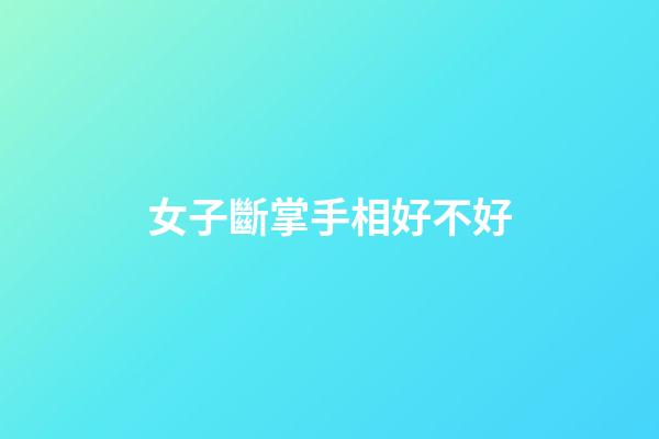 女子斷掌手相好不好