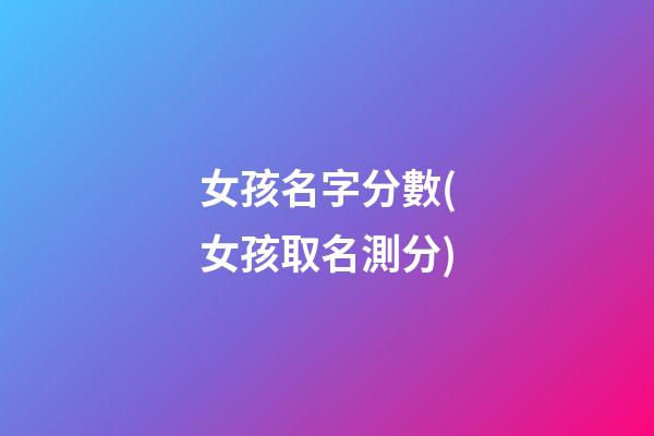 女孩名字分數(女孩取名測分)