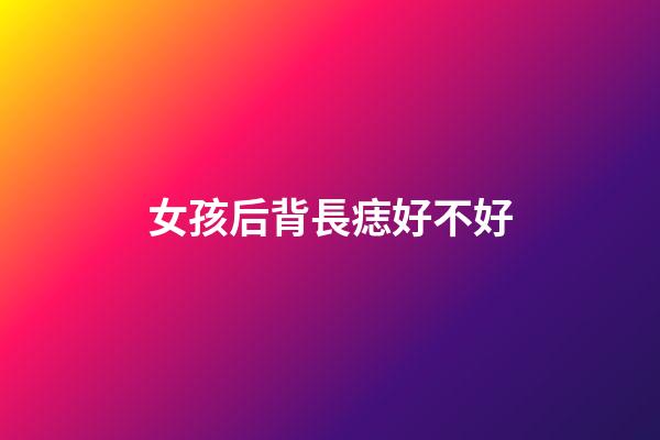 女孩后背長痣好不好