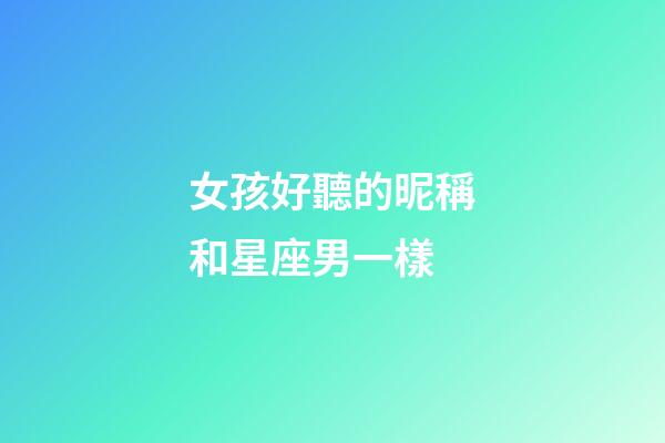 女孩好聽的昵稱和星座男一樣-第1張-星座運勢-玄機派