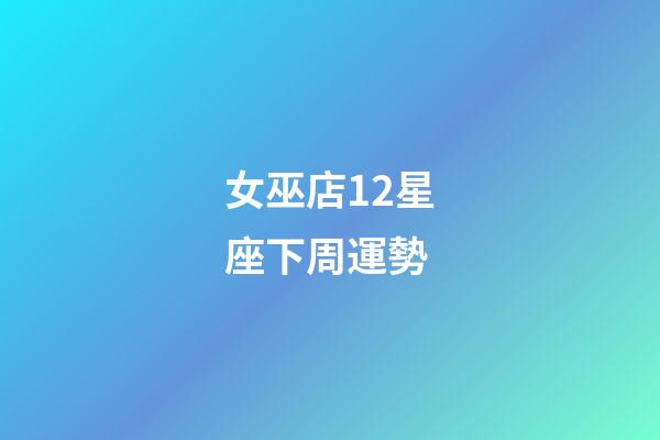 女巫店12星座下周運勢-第1張-星座運勢-玄機派