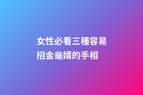 女性必看三種容易招金龜婿的手相