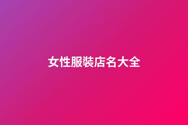 女性服裝店名大全-第1張-店鋪起名-玄機(jī)派