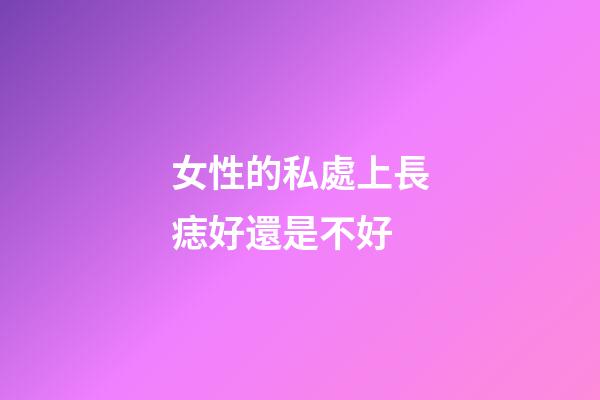 女性的私處上長痣好還是不好