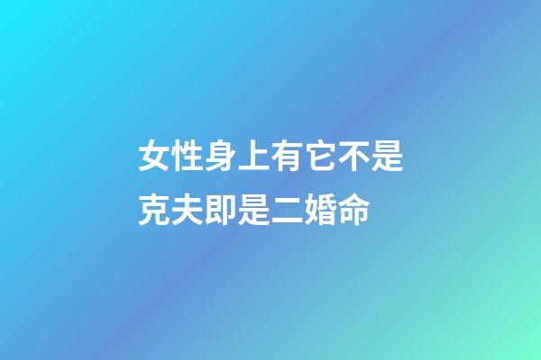 女性身上有它不是克夫即是二婚命