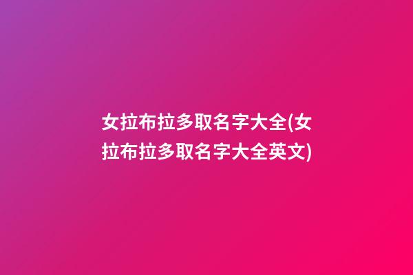 女拉布拉多取名字大全(女拉布拉多取名字大全英文)