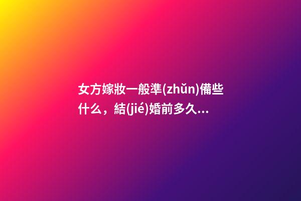 女方嫁妝一般準(zhǔn)備些什么，結(jié)婚前多久下彩禮-第1張-觀點(diǎn)-玄機(jī)派