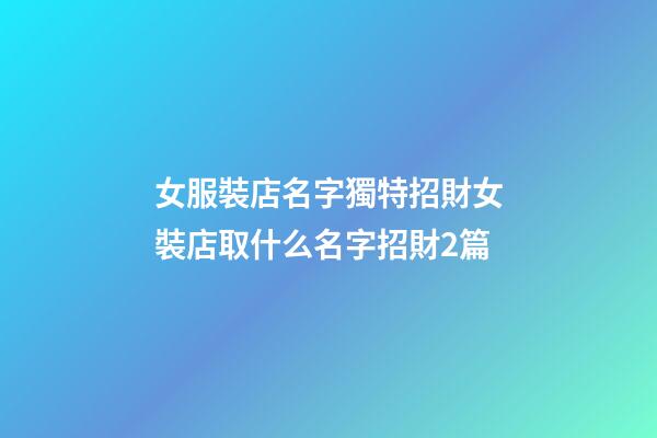 女服裝店名字獨特招財女裝店取什么名字招財2篇-第1張-店鋪起名-玄機派