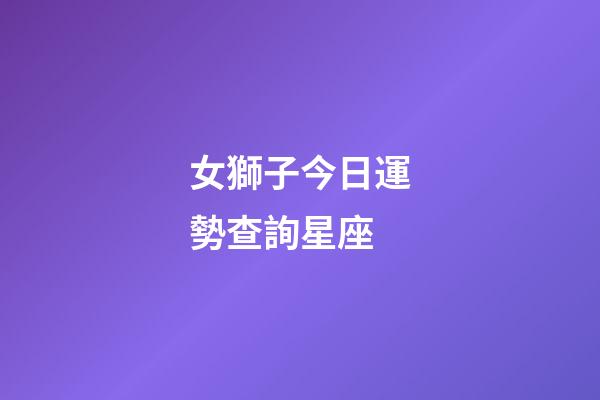女獅子今日運勢查詢星座