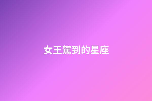 女王駕到的星座-第1張-星座運勢-玄機派