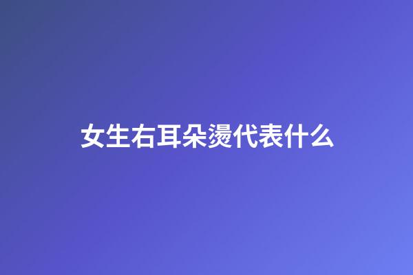 女生右耳朵燙代表什么