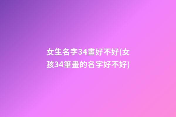 女生名字34畫好不好(女孩34筆畫的名字好不好)