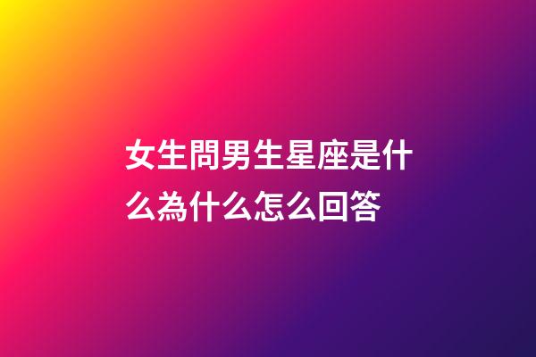 女生問男生星座是什么為什么怎么回答-第1張-星座運勢-玄機派