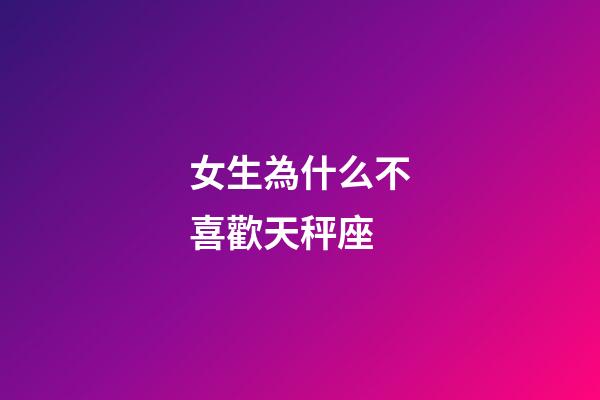 女生為什么不喜歡天秤座-第1張-星座運勢-玄機派