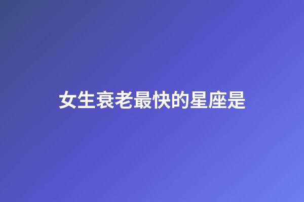 女生衰老最快的星座是