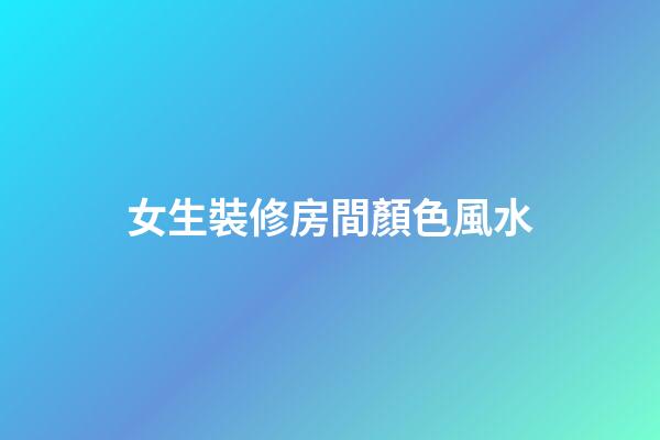 女生裝修房間顏色風水