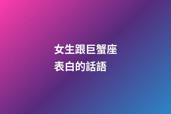 女生跟巨蟹座表白的話語-第1張-星座運勢-玄機派