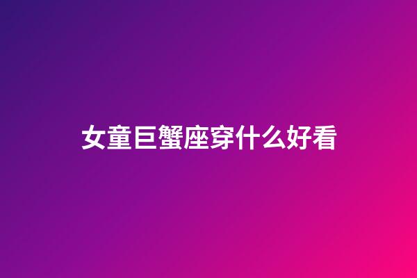 女童巨蟹座穿什么好看-第1張-星座運(yùn)勢-玄機(jī)派