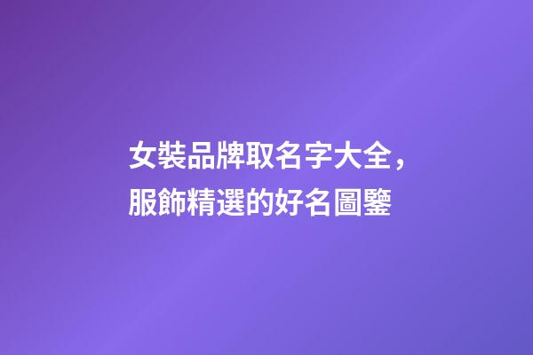 女裝品牌取名字大全，服飾精選的好名圖鑒