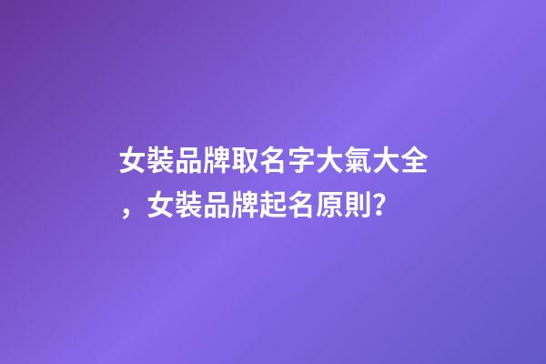 女裝品牌取名字大氣大全，女裝品牌起名原則？-第1張-商標起名-玄機派