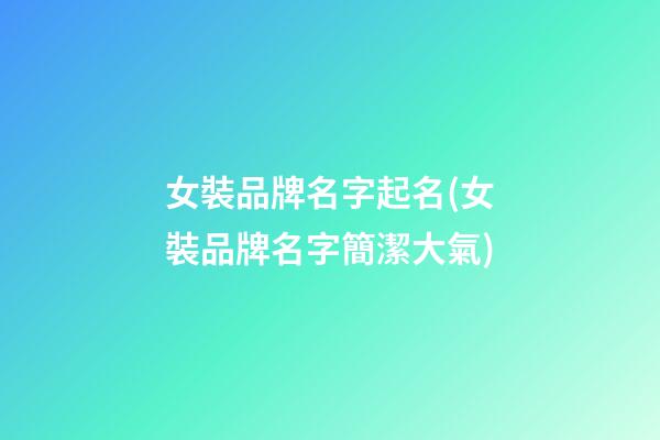 女裝品牌名字起名(女裝品牌名字簡潔大氣)