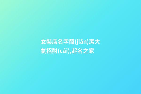 女裝店名字簡(jiǎn)潔大氣招財(cái),起名之家