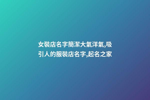 女裝店名字簡潔大氣洋氣,吸引人的服裝店名字,起名之家-第1張-店鋪起名-玄機派