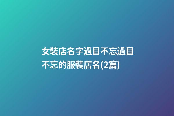 女裝店名字過目不忘過目不忘的服裝店名(2篇)-第1張-店鋪起名-玄機(jī)派