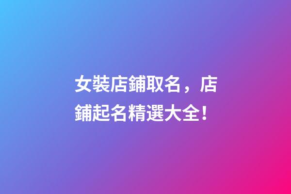 女裝店鋪取名，店鋪起名精選大全！