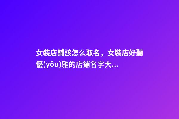 女裝店鋪該怎么取名，女裝店好聽優(yōu)雅的店鋪名字大全-第1張-店鋪起名-玄機(jī)派