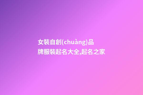 女裝自創(chuàng)品牌服裝起名大全,起名之家-第1張-商標(biāo)起名-玄機(jī)派