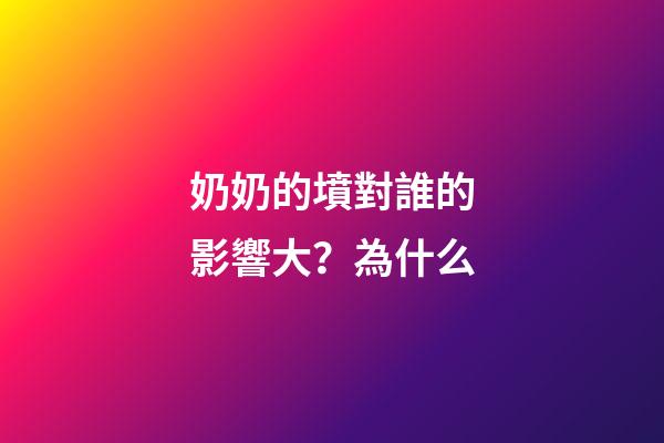 奶奶的墳對誰的影響大？為什么