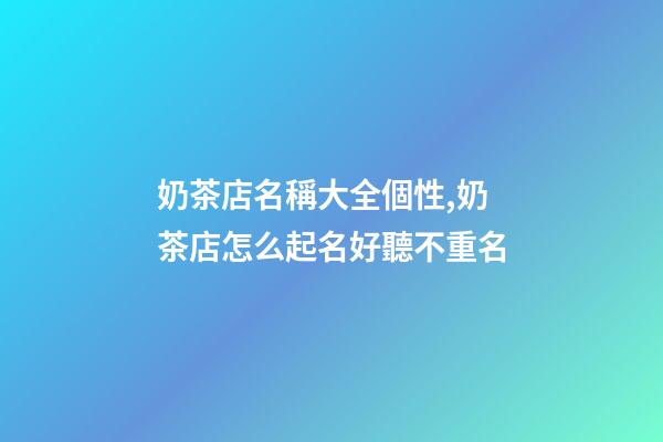 奶茶店名稱大全個性,奶茶店怎么起名好聽不重名-第1張-店鋪起名-玄機派