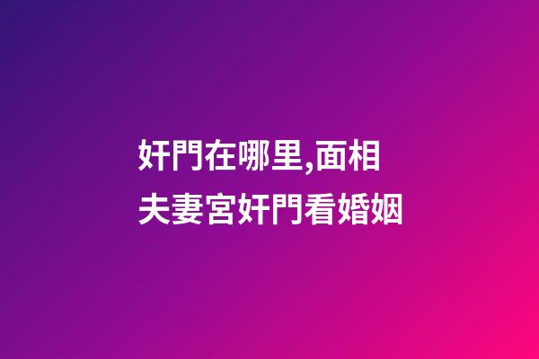 奸門在哪里,面相夫妻宮奸門看婚姻