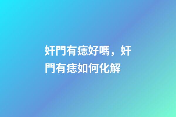 奸門有痣好嗎，奸門有痣如何化解