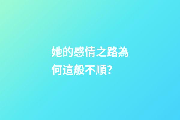 她的感情之路為何這般不順？