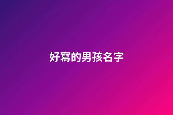 好寫的男孩名字(好的男孩子名字)-第1張-男孩起名-玄機派